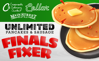 Photo of three pancakes in a pan and text that says: Finals Fixer. Unlimited Pancakes & Sausage. Crossroads Culinary Center (C3), Main Street Market, The Cellar