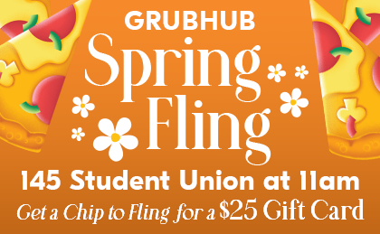 Grubhub Spring Fling. Wednesday March 11th 125 Student Union at 11am. Get a chip to fling for a $25 gift card.