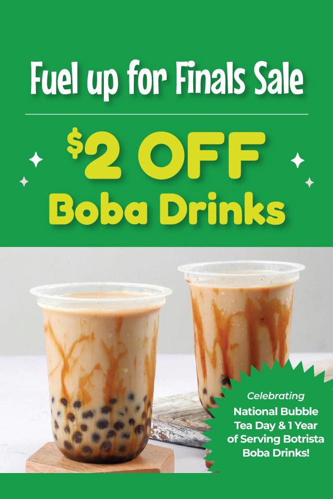 Photos of two salted caramel bubble teas, and text that reads: Fuel up for finals sale. $2 off boba drinks; Celebrating National Bubble Tea Day & 1 Year of Serving Botrista Boba Drinks!